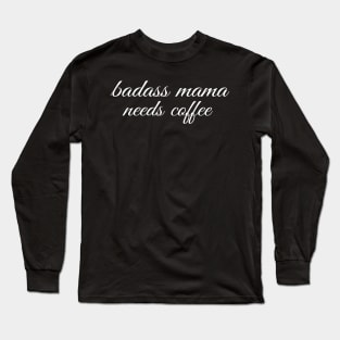Badass Mama Needs Coffee Funny Coffee T-Shirt Long Sleeve T-Shirt